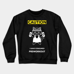 Caution! I have consumed preworkout Crewneck Sweatshirt